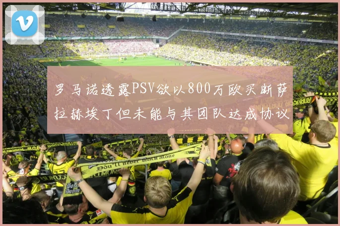罗马诺透露PSV欲以800万欧买断萨拉赫埃丁但未能与其团队达成协议